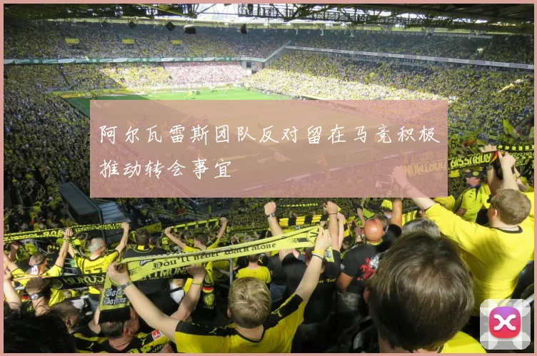 阿尔瓦雷斯团队反对留在马竞积极推动转会事宜