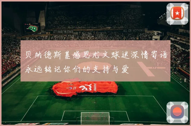 贝纳德斯基感恩尤文球迷深情寄语永远铭记你们的支持与爱